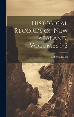 Historical Records of New Zealand, Volumes 1-2 by McNab, Robert