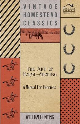 The Art Of Horse-Shoeing - A Manual For Farriers by Hunting, William
