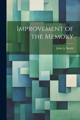 Improvement of the Memory by Shedd, John a. (John Augustus) B. 1859