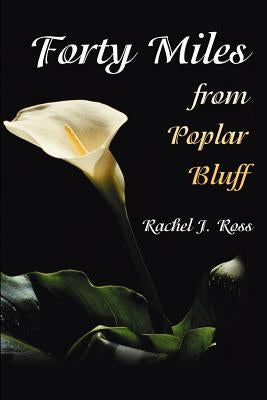 Forty Miles from Poplar Bluff by Ross, Rachel J.