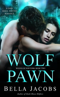 Wolf Pawn: A Dark Mafia Shifter Romance by Jacobs, Bella