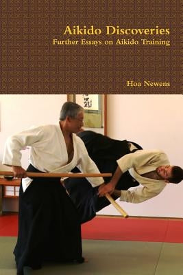 Aikido Discoveries - Further Essays on Aikido Training by Newens, Hoa