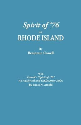 Spirit of '76 in Rhode Island [Published] with Cowell's Spirit of '76: An Analytical and Explanatory Index by James N. Arnold by Cowell, Benjamin
