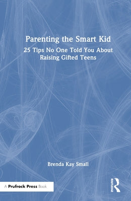 Parenting the Smart Kid: 25 Tips No One Told You About Raising Gifted Teens by Small, Brenda Kay