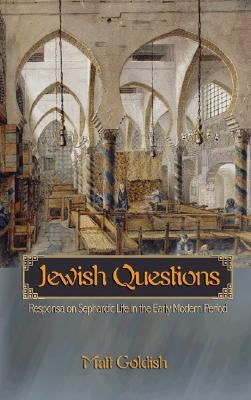 Jewish Questions: Responsa on Sephardic Life in the Early Modern Period by Goldish, Matt