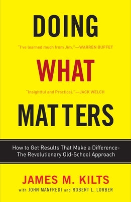 Doing What Matters: How to Get Results That Make a Difference--The Revolutionary Old-School Approach by Kilts, James M.