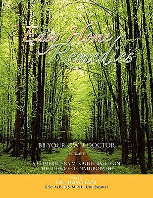 Easy Home Remedies Be Your Own Doctor - Volume I: A Comprehensive Guide Based on the Science of Naturopathy by Pant, Nilima
