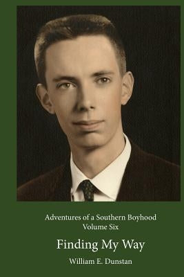 Finding My Way: (Adventures of a Southern Boyhood, Volume 6) by Dunstan, William E.