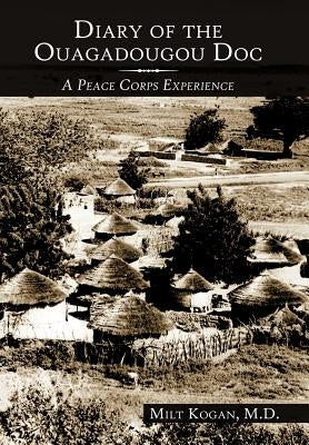 Diary of the Ouagadougou Doc: A Peace Corps Experience by Kogan, Milt