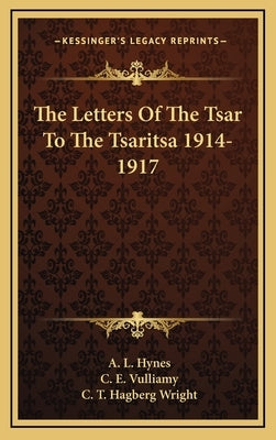The Letters Of The Tsar To The Tsaritsa 1914-1917 by Hynes, A. L.