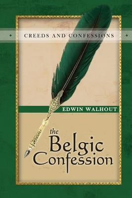 The Belgic Confession of Faith: A Theological and Pastoral Critique by Walhout, Edwin