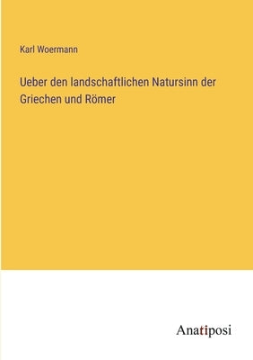Ueber den landschaftlichen Natursinn der Griechen und Römer by Woermann, Karl