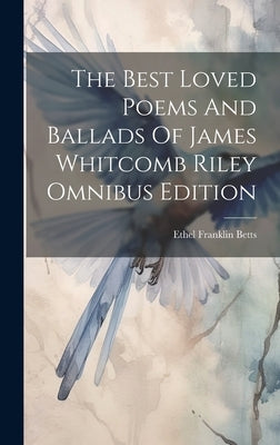 The Best Loved Poems And Ballads Of James Whitcomb Riley Omnibus Edition by Betts, Ethel Franklin