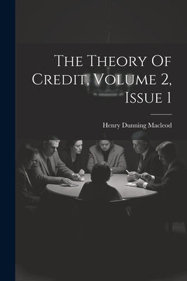 The Theory Of Credit, Volume 2, Issue 1 by MacLeod, Henry Dunning