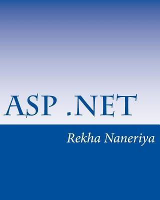 ASP.Net: A Beginner's Book by Naneriya, Rekha