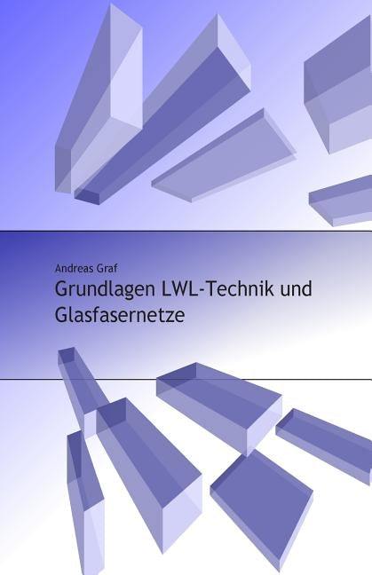 Grundlagen LWL-Technik und Glasfasernetze by Graf