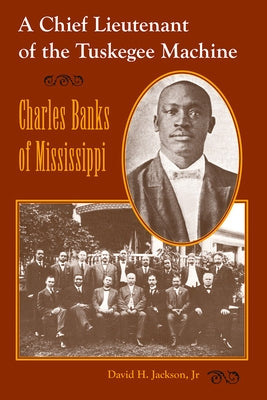 A Chief Lieutenant of the Tuskegee Machine: Charles Banks of Mississippi by Jackson, David H., Jr.
