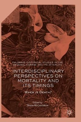 Interdisciplinary Perspectives on Mortality and Its Timings: When Is Death? by McCorristine, Shane