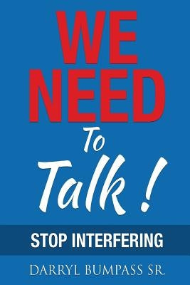 We Need To Talk!: Stop Interfering by Bumpass, Darryl, Sr.