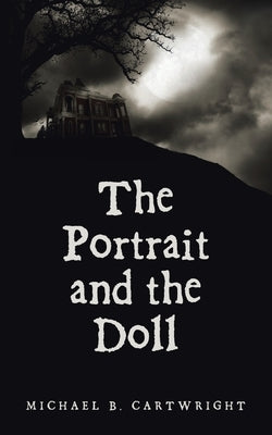 The Portrait and the Doll by Cartwright, Michael B.