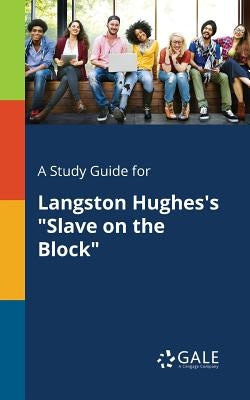 A Study Guide for Langston Hughes's "Slave on the Block" by Gale, Cengage Learning