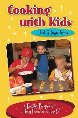 Cooking with Kids - Just 5 Ingredients: Healthy Recipes for Busy Families on the Go! by Lambrakis, Kelly