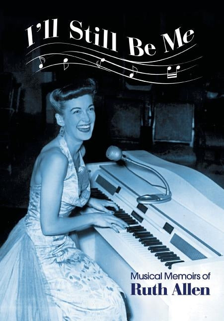 I'll Still Be Me: Musical Memoirs of Ruth Allen by Allen, Ruth