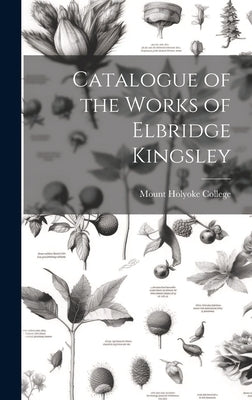Catalogue of the Works of Elbridge Kingsley by Mount Holyoke College