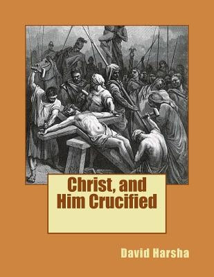 Christ, and Him Crucified by Harsha, David