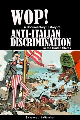 Wop! A Documentary History of Anti-Italian Discrimination in the United States by Lagumina, Salvatore J.