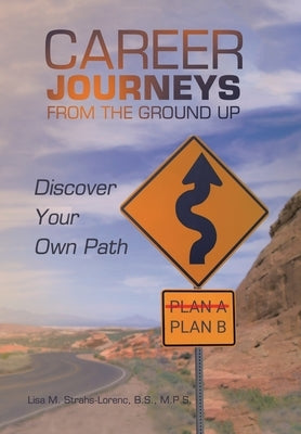 Career Journeys from the Ground Up: Discover Your Own Path by Strahs-Lorenc B. S. M. P. S., Lisa M.