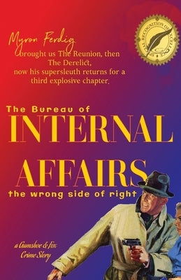 The bureau of INTERNAL AFFAIRS -- the wrong side of right by Ferdig, Myron E.