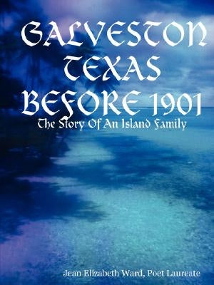 Galveston Texas: Before 1901 by Jean Elizabeth Ward, Poet Laureate
