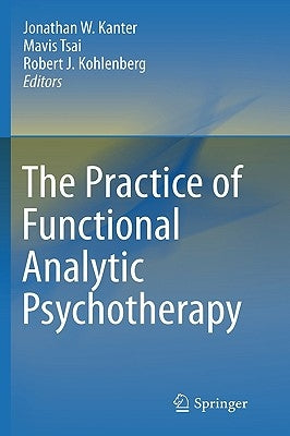 The Practice of Functional Analytic Psychotherapy by Kanter, Jonathan W.