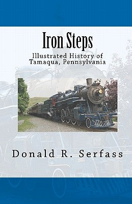 Iron Steps: Illustrated History of Tamaqua, Pennsylvania by Serfass, Donald R.