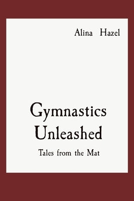 Gymnastics Unleashed: Tales from the Mat by Hazel, Alina
