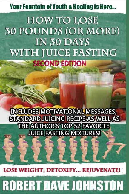 How to Lose 30 Pounds (Or More) in 30 Days With Juice Fasting by Johnston, Robert Dave