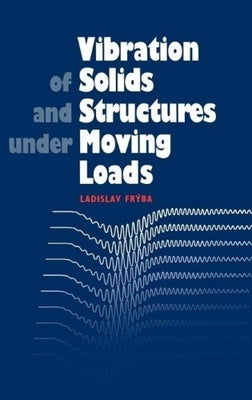 Vibration of Solids and Structures Under Moving Loads by Fryba, Ladislav