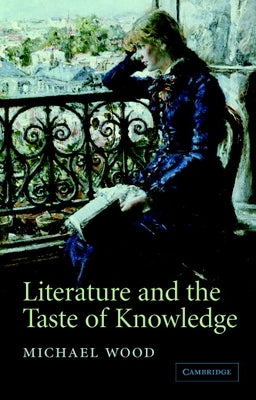 Literature and the Taste of Knowledge by Wood, Michael