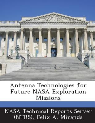 Antenna Technologies for Future NASA Exploration Missions by Nasa Technical Reports Server (Ntrs)
