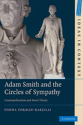 Adam Smith and the Circles of Sympathy: Cosmopolitanism and Moral Theory by Forman-Barzilai, Fonna