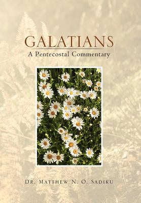 Galatians: A Pentecostal Commentary: A Pentecostal Commentary by Sadiku, Matthew O.
