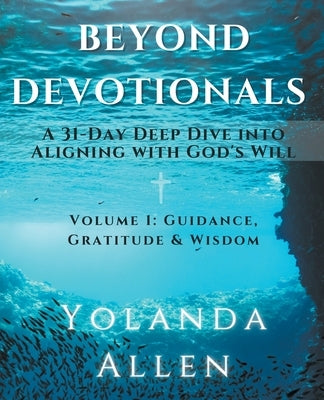 Beyond Devotionals: A 31-Day Deep Dive Into Aligning with God's Will by Allen, Yolanda
