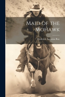 Maid of the Mohawk by Ray, Frederick Augustus