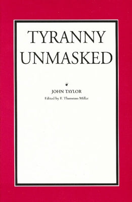 Tyranny Unmasked by Taylor of Caroline, John