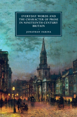 Everyday Words and the Character of Prose in Nineteenth-Century Britain by Farina, Jonathan