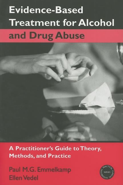 Evidence-Based Treatments for Alcohol and Drug Abuse: A Practitioner's Guide to Theory, Methods, and Practice by Emmelkamp, Paul M. G.