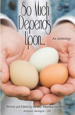 So Much Depends Upon...: An Anthology by Writers, Red Wheelbarrow