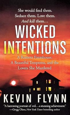 Wicked Intentions: A Remote Farmhouse, a Beautiful Temptress, and the Lovers She Murdered by Flynn, Kevin