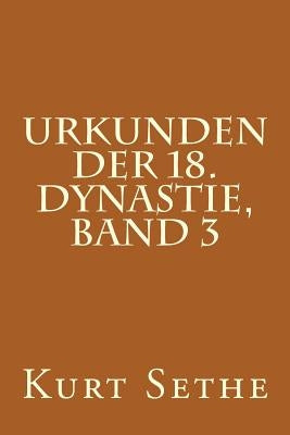 Urkunden der 18. Dynastie, Band 3: Heiroglyphic Inscriptions of the 18th Dynasty by Sethe, Kurt
